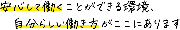 安心して働くことができる環境、自分らしい働き方がここにあります